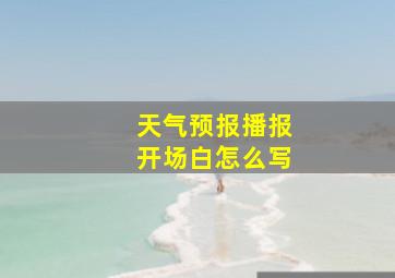 天气预报播报开场白怎么写