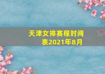 天津女排赛程时间表2021年8月