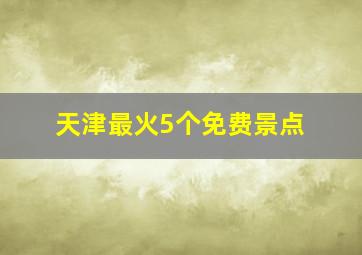 天津最火5个免费景点