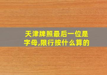 天津牌照最后一位是字母,限行按什么算的