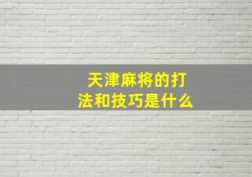 天津麻将的打法和技巧是什么