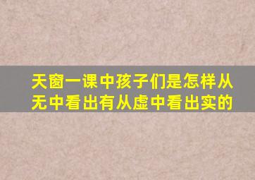 天窗一课中孩子们是怎样从无中看出有从虚中看出实的