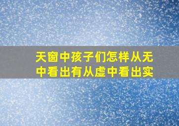 天窗中孩子们怎样从无中看出有从虚中看出实