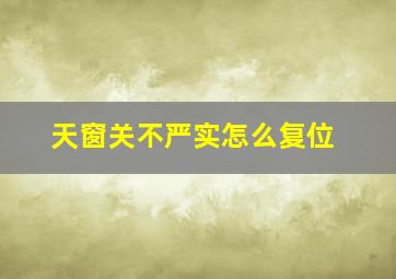 天窗关不严实怎么复位