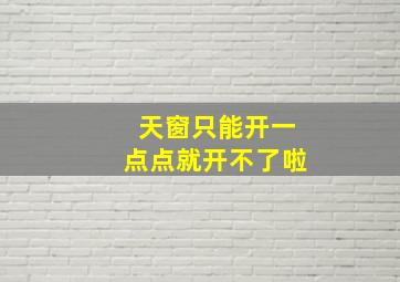 天窗只能开一点点就开不了啦