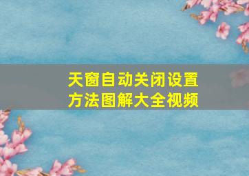 天窗自动关闭设置方法图解大全视频