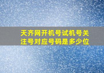 天齐网开机号试机号关注号对应号码是多少位