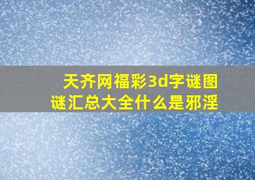 天齐网福彩3d字谜图谜汇总大全什么是邪淫