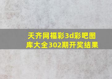 天齐网福彩3d彩吧图库大全302期开奖结果