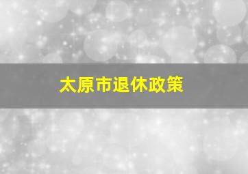 太原市退休政策