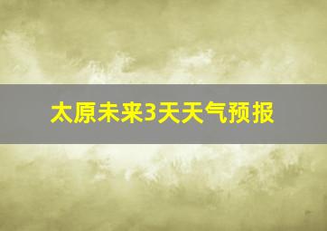 太原未来3天天气预报