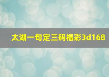 太湖一句定三码福彩3d168