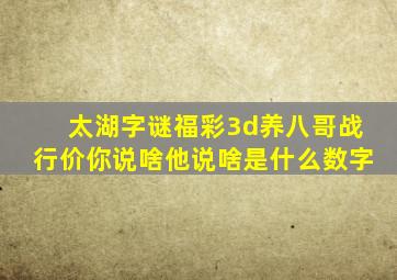 太湖字谜福彩3d养八哥战行价你说啥他说啥是什么数字