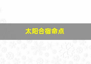 太阳合宿命点