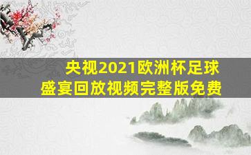 央视2021欧洲杯足球盛宴回放视频完整版免费