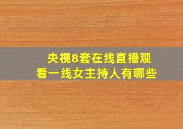 央视8套在线直播观看一线女主持人有哪些