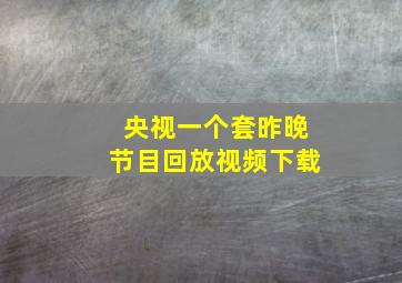 央视一个套昨晚节目回放视频下载