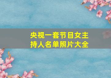 央视一套节目女主持人名单照片大全