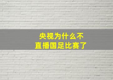 央视为什么不直播国足比赛了