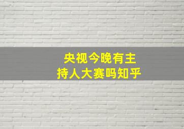 央视今晚有主持人大赛吗知乎