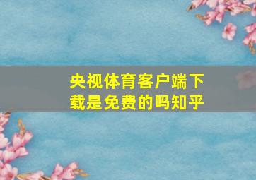 央视体育客户端下载是免费的吗知乎