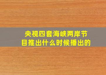 央视四套海峡两岸节目推出什么时候播出的