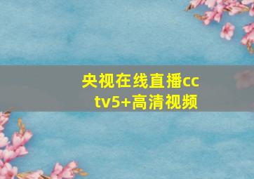 央视在线直播cctv5+高清视频