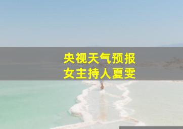 央视天气预报女主持人夏雯