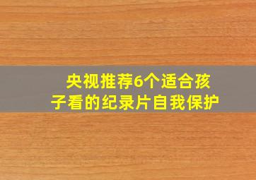 央视推荐6个适合孩子看的纪录片自我保护