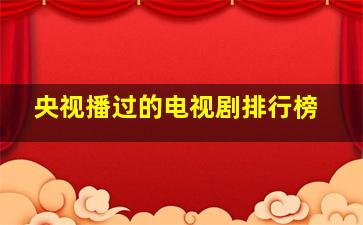 央视播过的电视剧排行榜