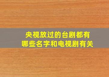 央视放过的台剧都有哪些名字和电视剧有关