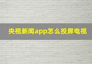 央视新闻app怎么投屏电视