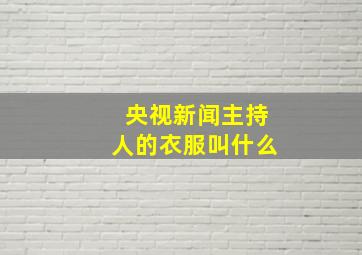 央视新闻主持人的衣服叫什么