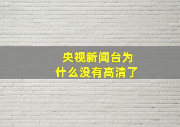 央视新闻台为什么没有高清了