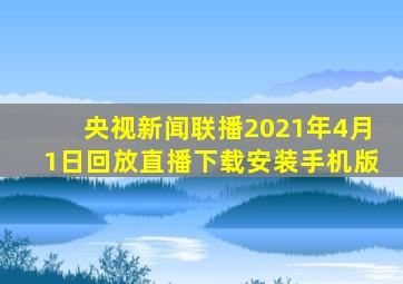 央视新闻联播2021年4月1日回放直播下载安装手机版