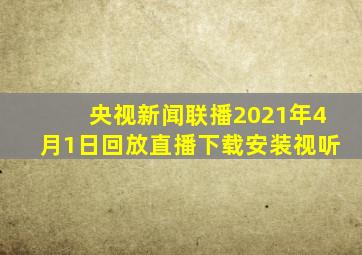 央视新闻联播2021年4月1日回放直播下载安装视听