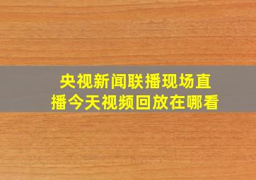 央视新闻联播现场直播今天视频回放在哪看