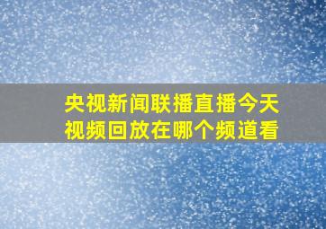 央视新闻联播直播今天视频回放在哪个频道看