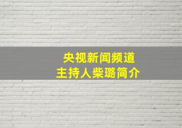 央视新闻频道主持人柴璐简介