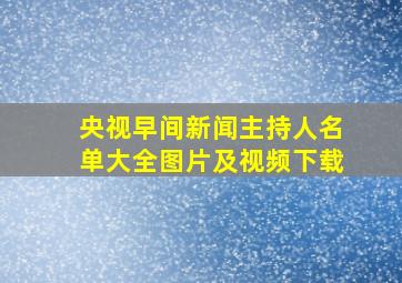 央视早间新闻主持人名单大全图片及视频下载