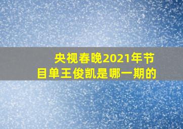 央视春晚2021年节目单王俊凯是哪一期的