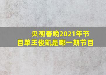 央视春晚2021年节目单王俊凯是哪一期节目