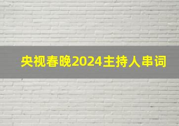 央视春晚2024主持人串词