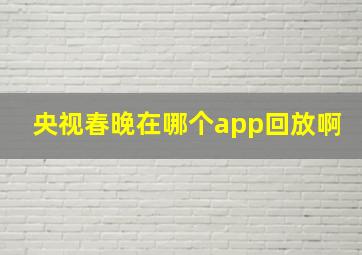 央视春晚在哪个app回放啊