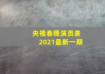 央视春晚演员表2021最新一期