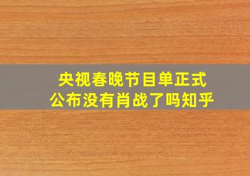 央视春晚节目单正式公布没有肖战了吗知乎