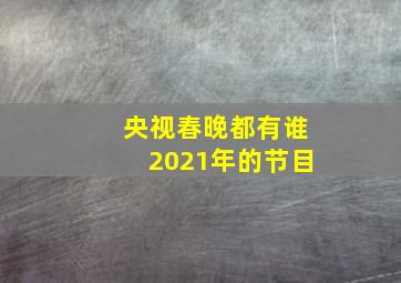 央视春晚都有谁2021年的节目