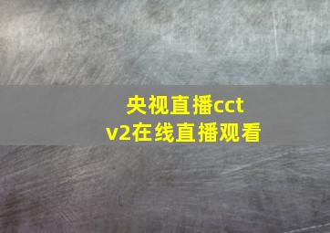 央视直播cctv2在线直播观看