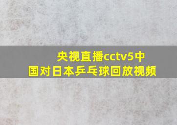 央视直播cctv5中国对日本乒乓球回放视频