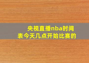 央视直播nba时间表今天几点开始比赛的